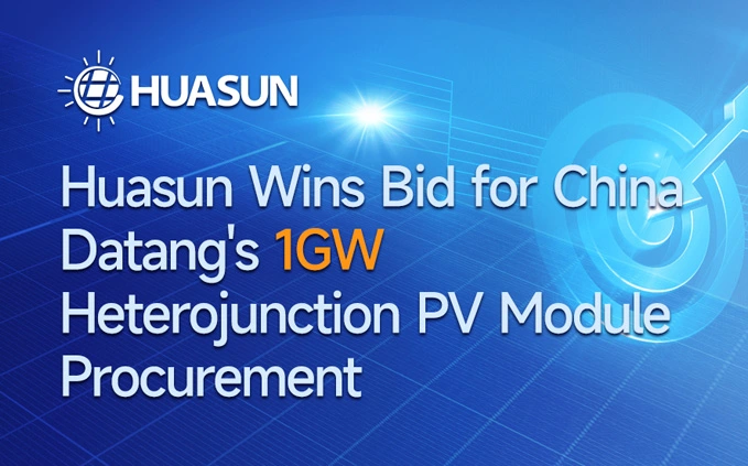 Huasun Wins 1GW HJT Solar Module Procurement Bid from China Datang