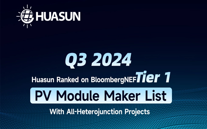 Huasun Secures Spot on BNEF PV Module Maker Tier 1 List for Q3 2024 with All-Heterojunction Projects