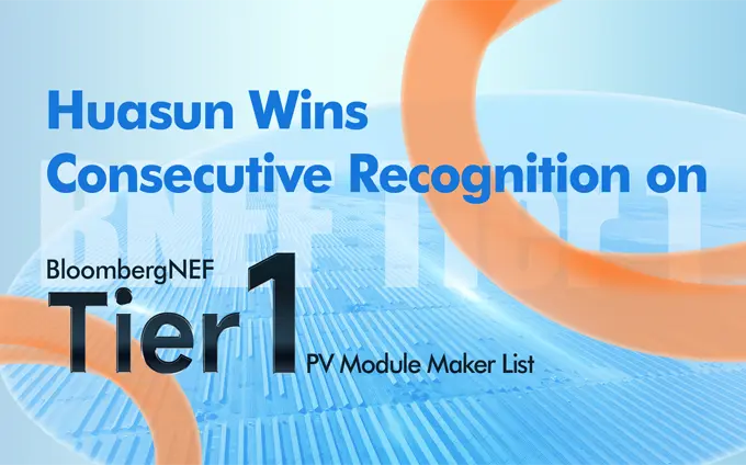 Huasun Maintains Strong Presence on BNEF Tier 1 PV Module Maker List 4Q 2024 with Industry-leading HJT Innovation