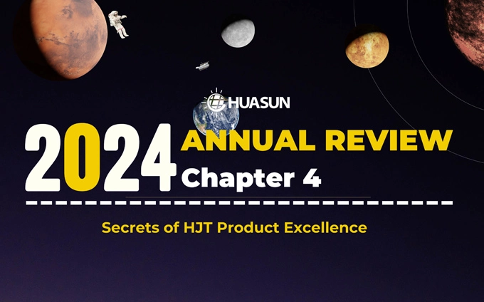 Huasun 2024 Annual Review: Secrets of HJT Product Excellence